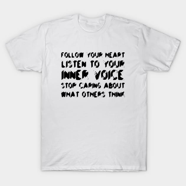 Follow Your Heart, Listen To Your Inner Voice, Stop Caring About What Others Think black T-Shirt by QuotesInMerchandise